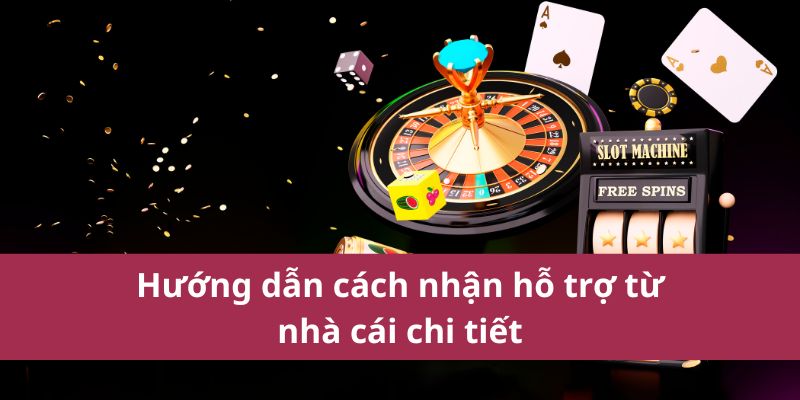 Hướng dẫn cách nhận hỗ trợ từ nhà cái chi tiết