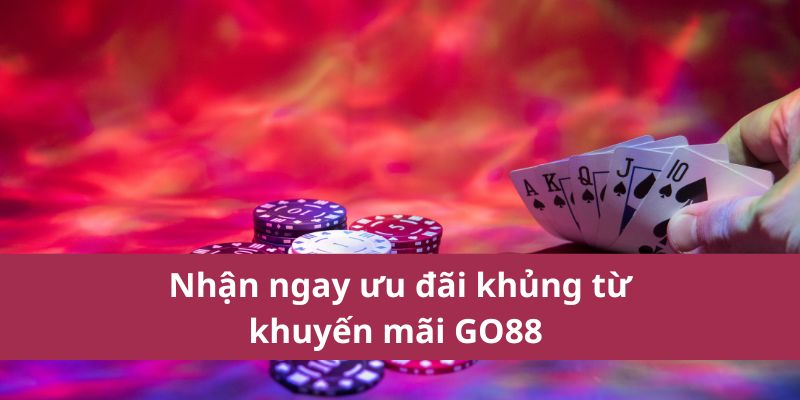 Nhận ngay ưu đãi khủng từ khuyến mãi GO88 