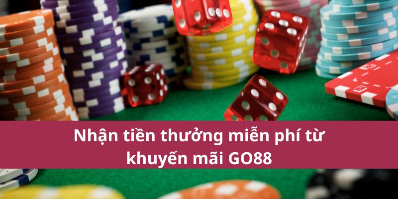 Nhận tiền thưởng miễn phí từ khuyến mãi GO88